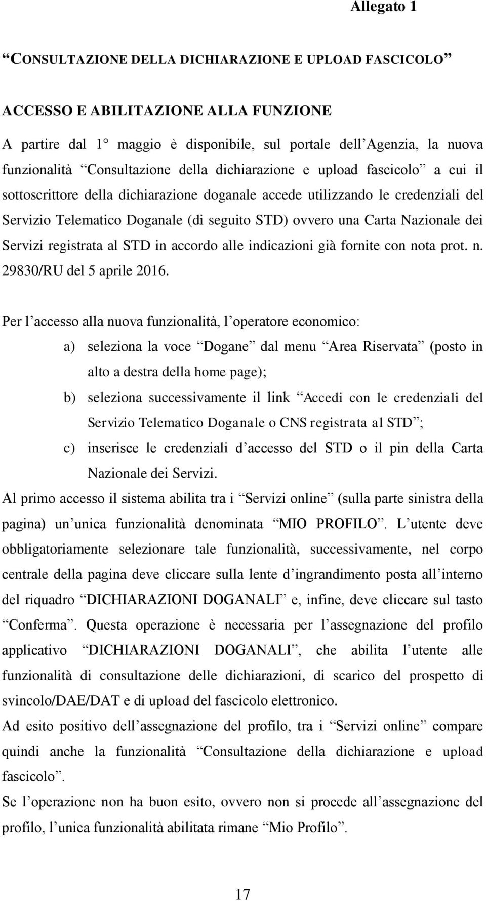 una Carta Nazionale dei Servizi registrata al STD in accordo alle indicazioni già fornite con nota prot. n. 29830/RU del 5 aprile 2016.