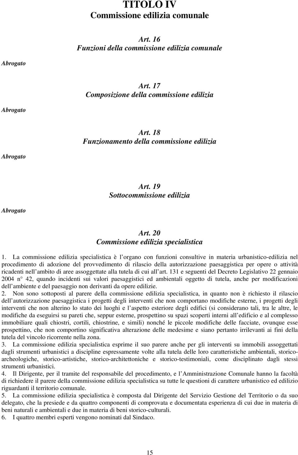 La commissione edilizia specialistica è l organo con funzioni consultive in materia urbanistico-edilizia nel procedimento di adozione del provvedimento di rilascio della autorizzazione paesaggistica