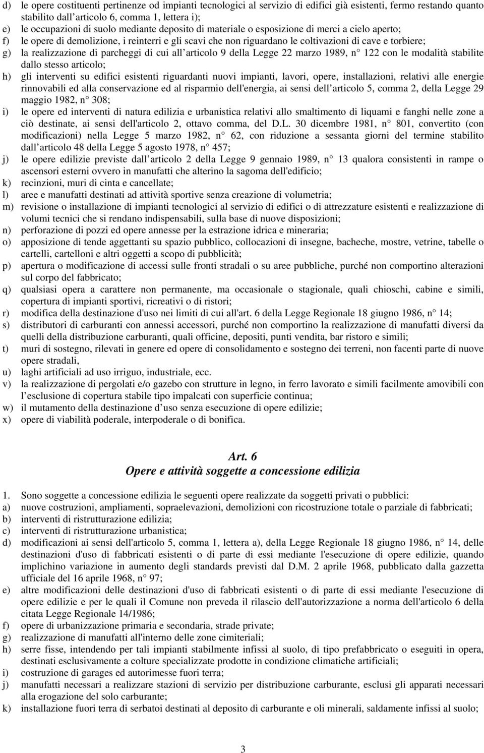 parcheggi di cui all articolo 9 della Legge 22 marzo 1989, n 122 con le modalità stabilite dallo stesso articolo; h) gli interventi su edifici esistenti riguardanti nuovi impianti, lavori, opere,