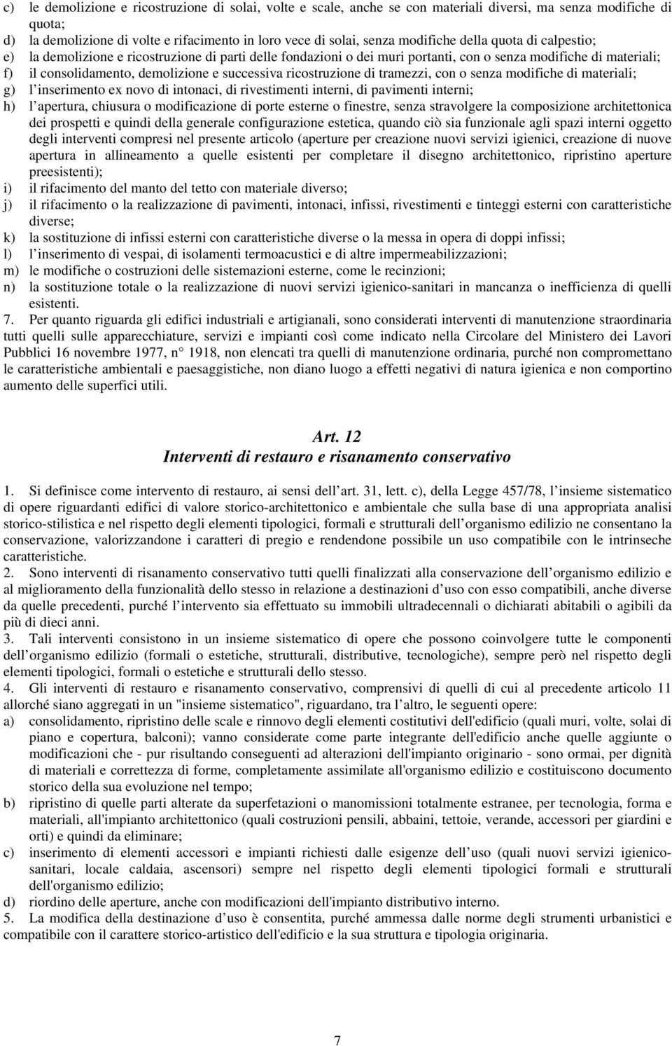 ricostruzione di tramezzi, con o senza modifiche di materiali; g) l inserimento ex novo di intonaci, di rivestimenti interni, di pavimenti interni; h) l apertura, chiusura o modificazione di porte