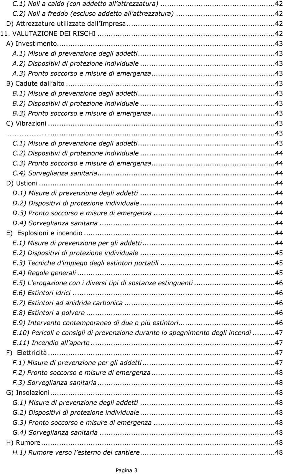 Cadute dall alto...43 B.1) Misure di prevenzione degli addetti...43 B.2) Dispositivi di protezione individuale...43 B.3) Pronto soccorso e misure di emergenza...43 C)