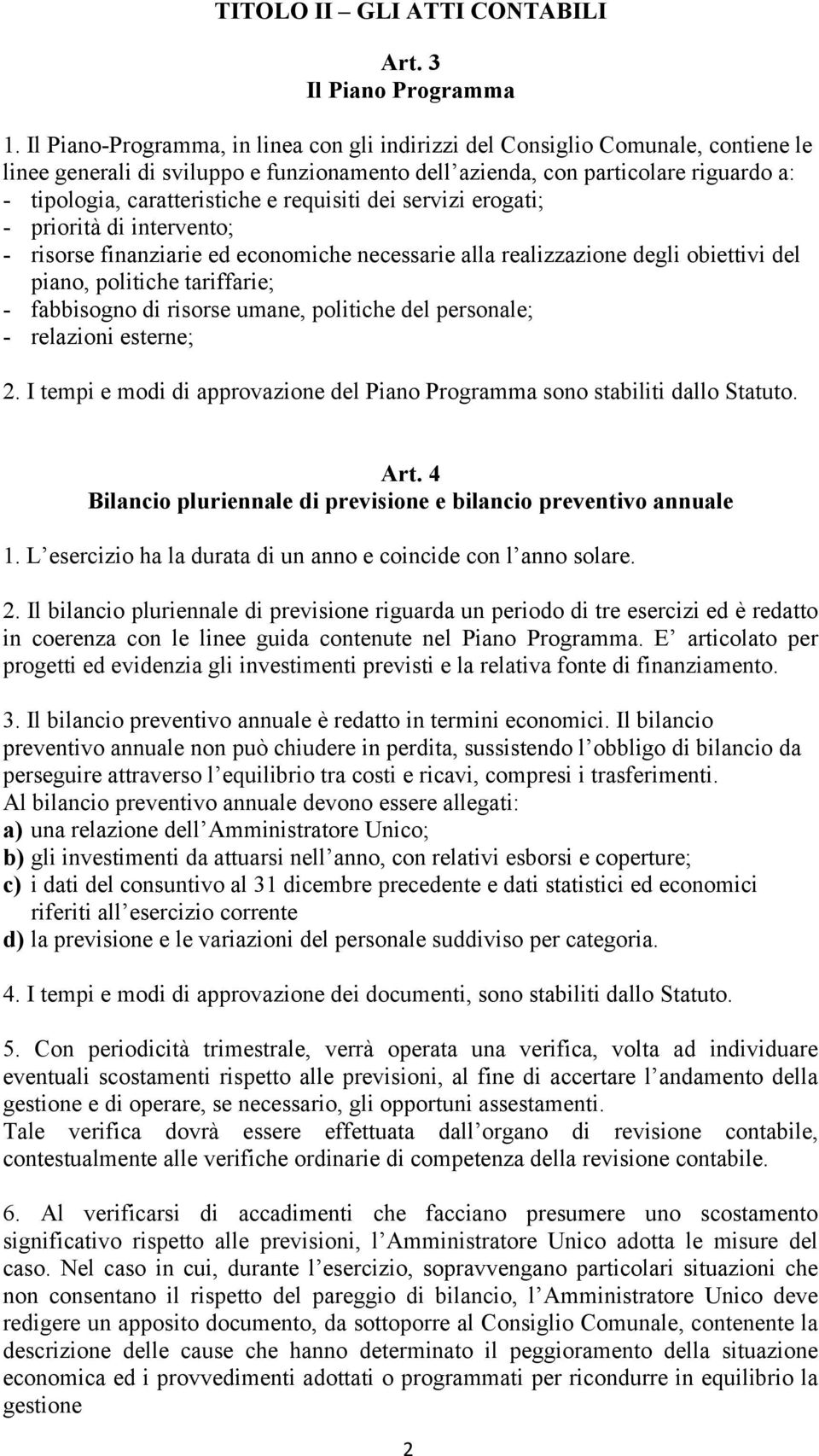 requisiti dei servizi erogati; - priorità di intervento; - risorse finanziarie ed economiche necessarie alla realizzazione degli obiettivi del piano, politiche tariffarie; - fabbisogno di risorse