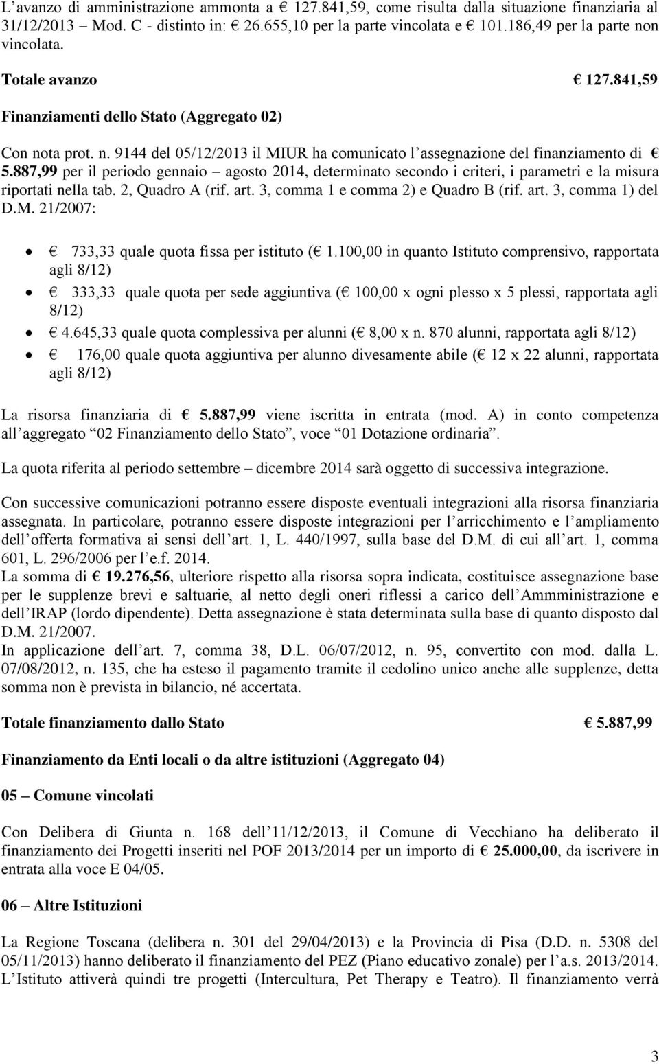 887,99 per il periodo gennaio agosto 2014, determinato secondo i criteri, i parametri e la misura riportati nella tab. 2, Quadro A (rif. art. 3, comma 1 e comma 2) e Quadro B (rif. art. 3, comma 1) del D.