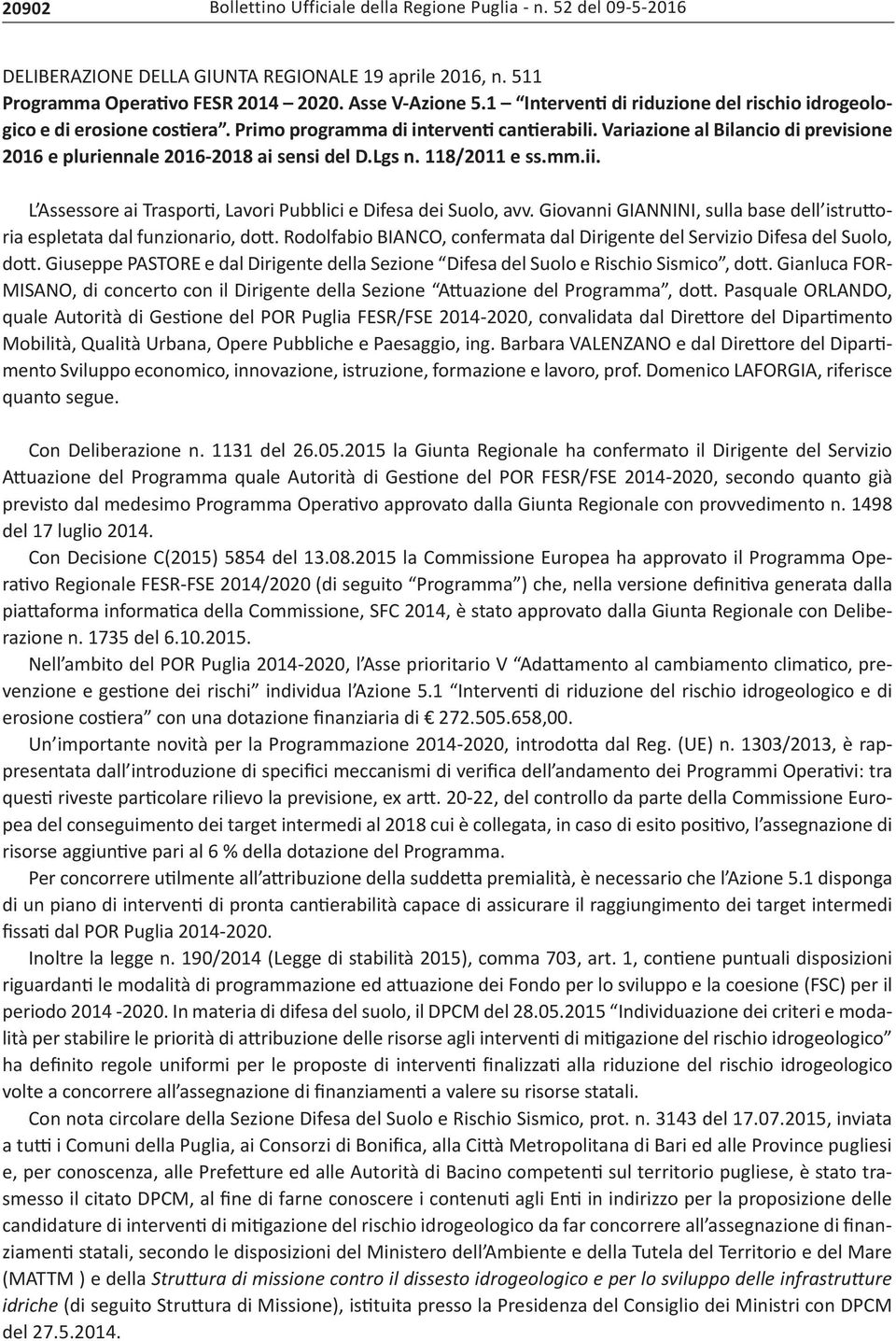 L Assessore ai Trasporti, Lavori Pubblici e Difesa dei Suolo, avv. Giovanni GIANNINI, sulla base dell istruttoria espletata dal funzionario, dott.