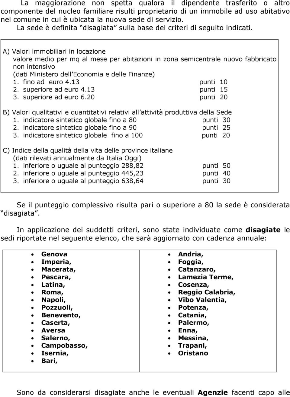 A) Valori immobiliari in locazione valore medio per mq al mese per abitazioni in zona semicentrale nuovo fabbricato non intensivo (dati Ministero dell Economia e delle Finanze) 1. fino ad euro 4.