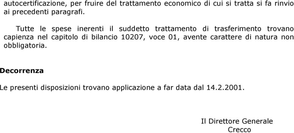 Tutte le spese inerenti il suddetto trattamento di trasferimento trovano capienza nel capitolo di