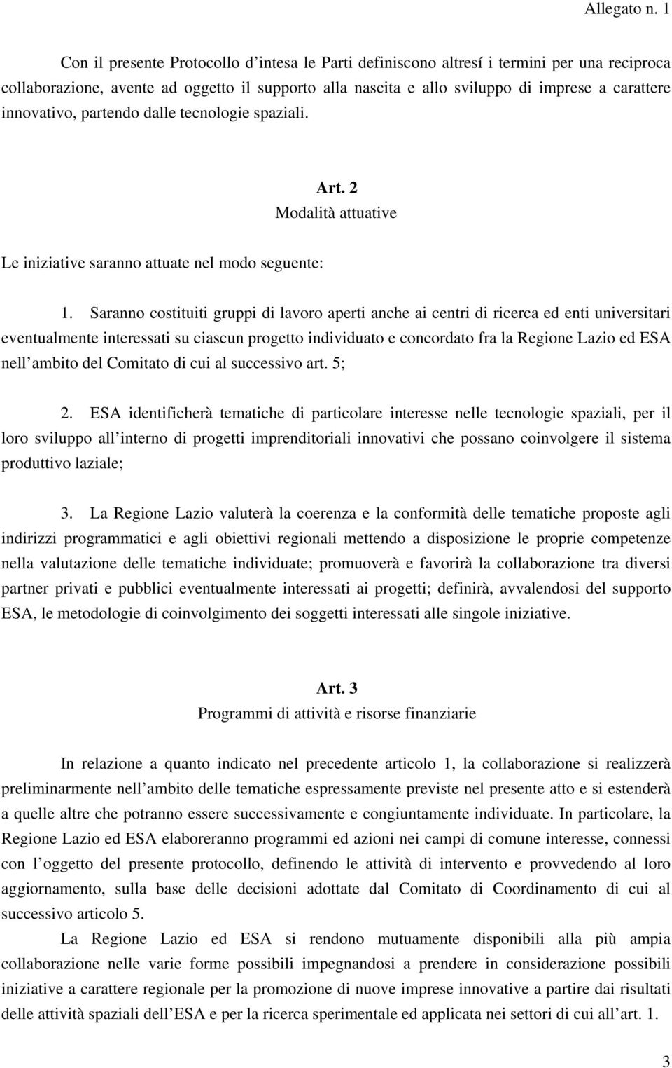 Saranno costituiti gruppi di lavoro aperti anche ai centri di ricerca ed enti universitari eventualmente interessati su ciascun progetto individuato e concordato fra la Regione Lazio ed ESA nell