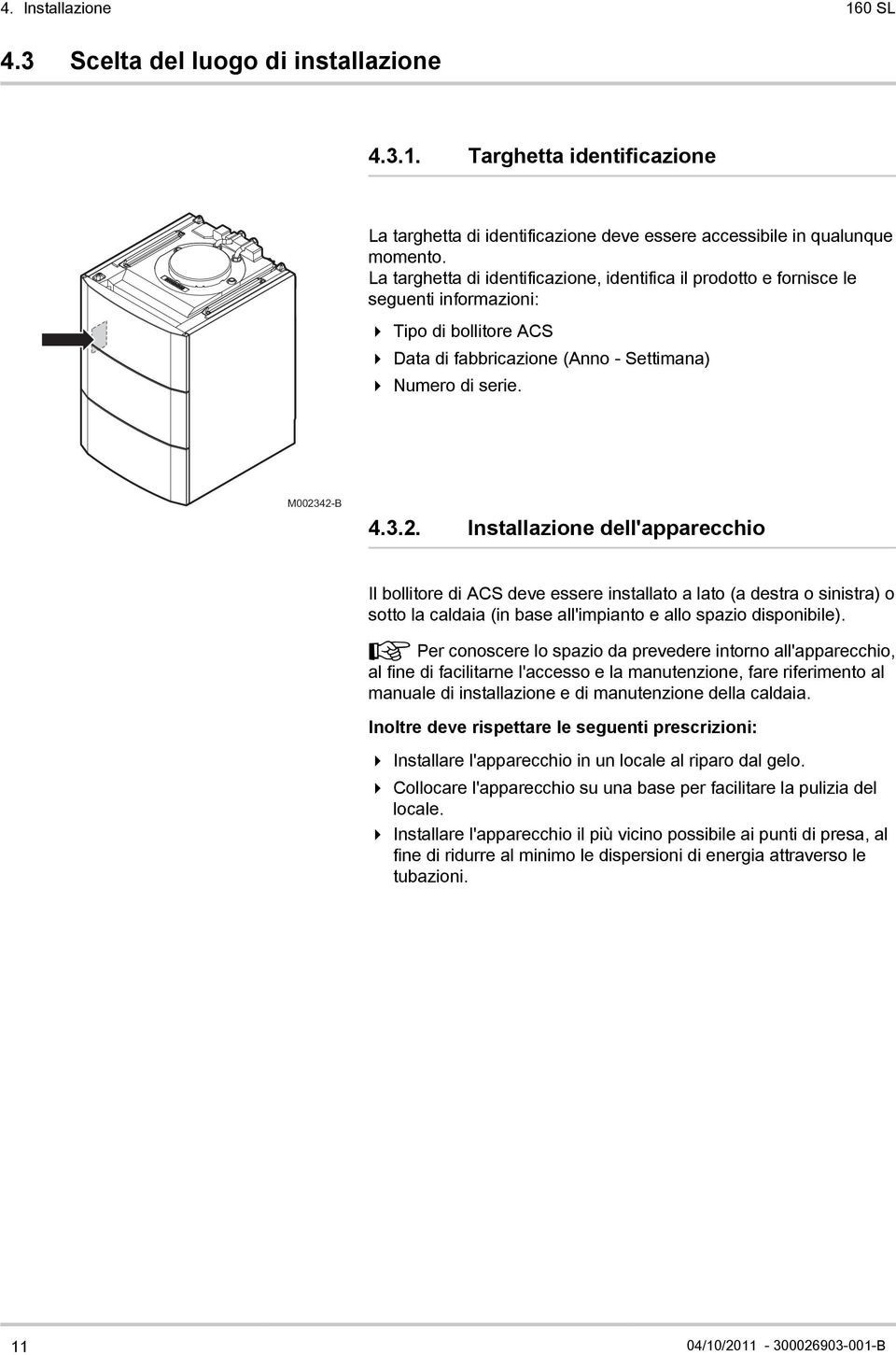 42-B 4.3.2. Installazione dell'apparecchio Il bollitore di ACS deve essere installato a lato (a destra o sinistra) o sotto la caldaia (in base all'impianto e allo spazio disponibile).