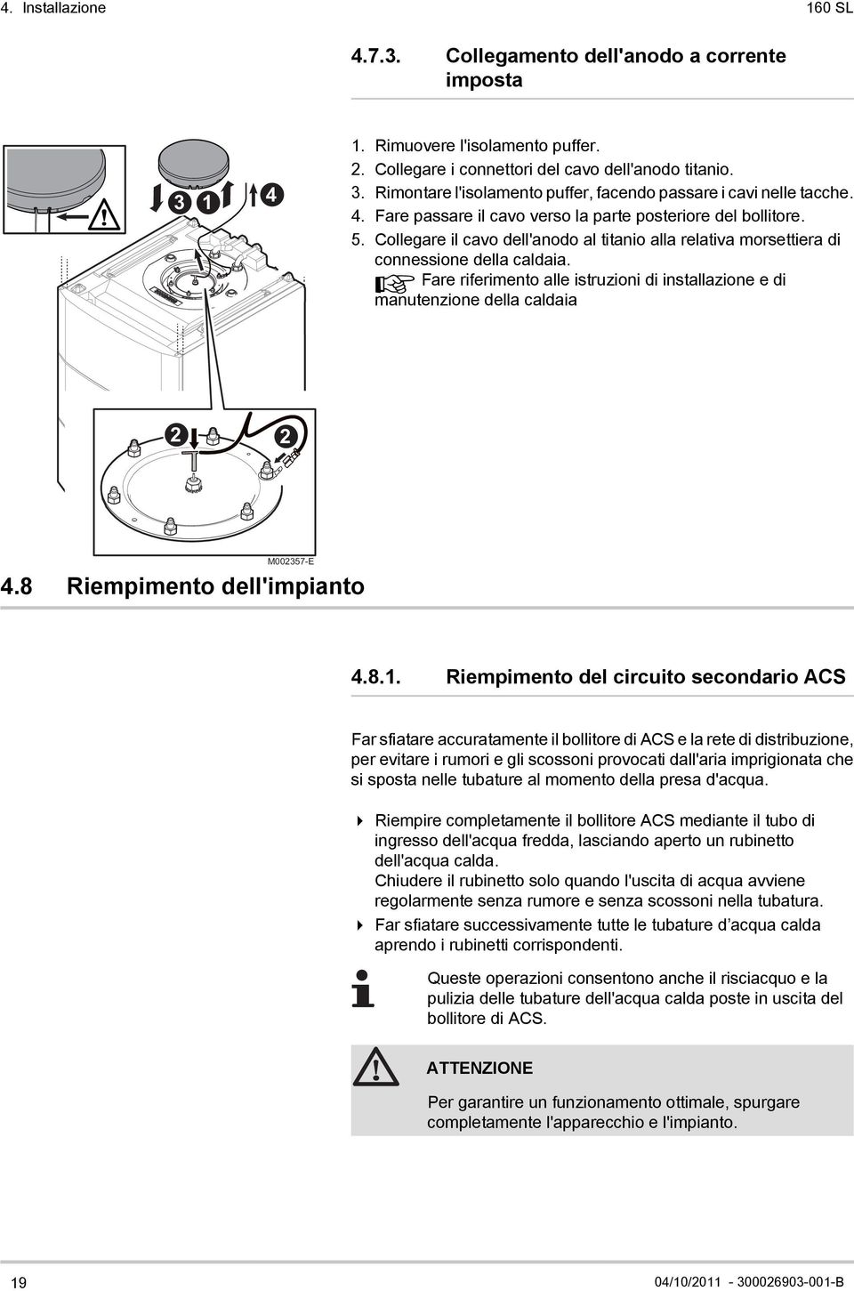 ¼ Fare riferimento alle istruzioni di installazione e di manutenzione della caldaia 2 2 M002357-E 4.8 Riempimento dell'impianto 4.8.1.