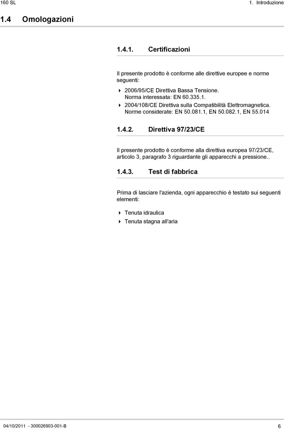 04/108/CE Direttiva sulla Compatibilità Elettromagnetica. Norme considerate: EN 50.081.1, EN 50.082.