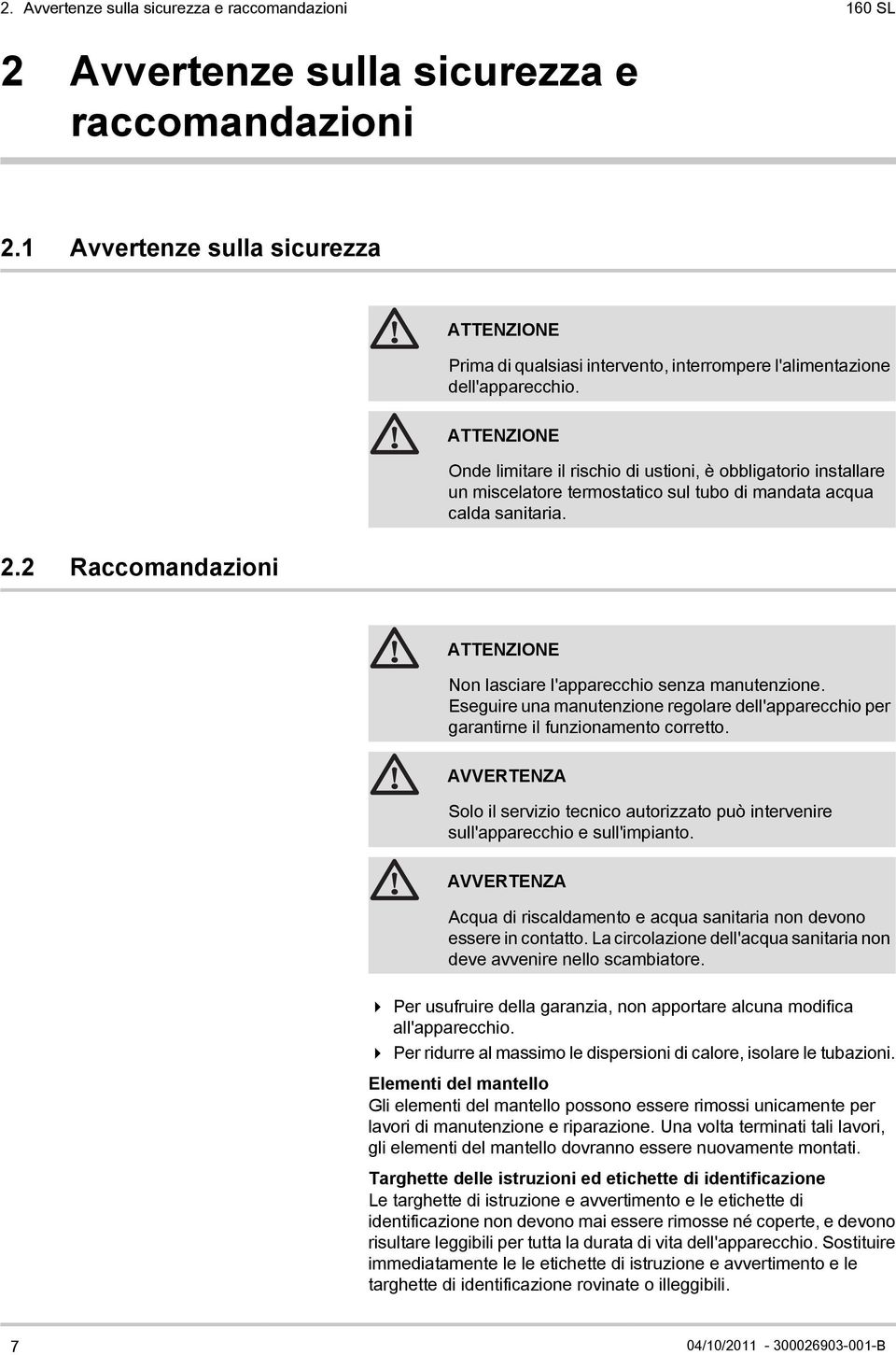 2 Raccomandazioni ATTENZIONE Onde limitare il rischio di ustioni, è obbligatorio installare un miscelatore termostatico sul tubo di mandata acqua calda sanitaria.