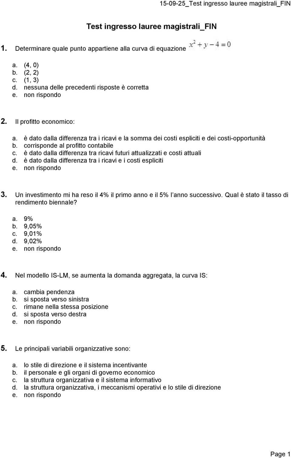 dato dalla differenza tra i ricavi e i costi espliciti 3. Un investimento mi ha reso il 4% il primo anno e il 5% l anno successivo. Qual è stato il tasso di rendimento biennale? a. 9% 9,05% 9,01% 9,02% 4.