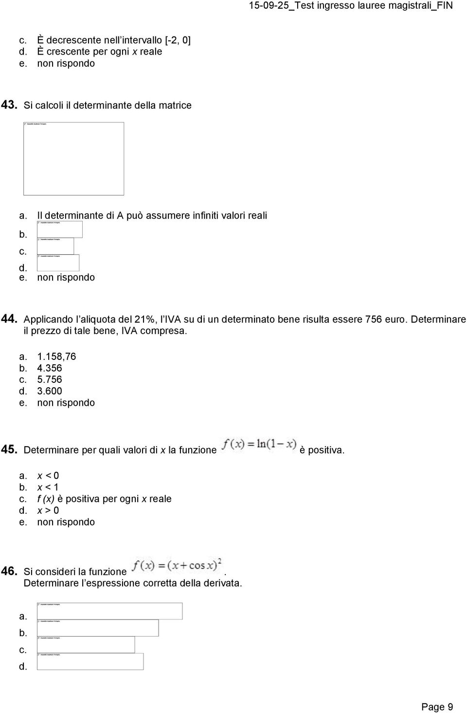 Applicando l aliquota del 21%, l IVA su di un determinato bene risulta essere 756 euro. Determinare il prezzo di tale bene, IVA compresa.