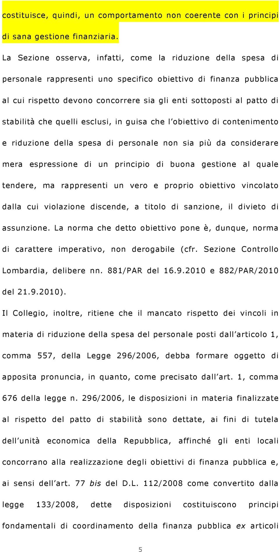 stabilità che quelli esclusi, in guisa che l obiettivo di contenimento e riduzione della spesa di personale non sia più da considerare mera espressione di un principio di buona gestione al quale