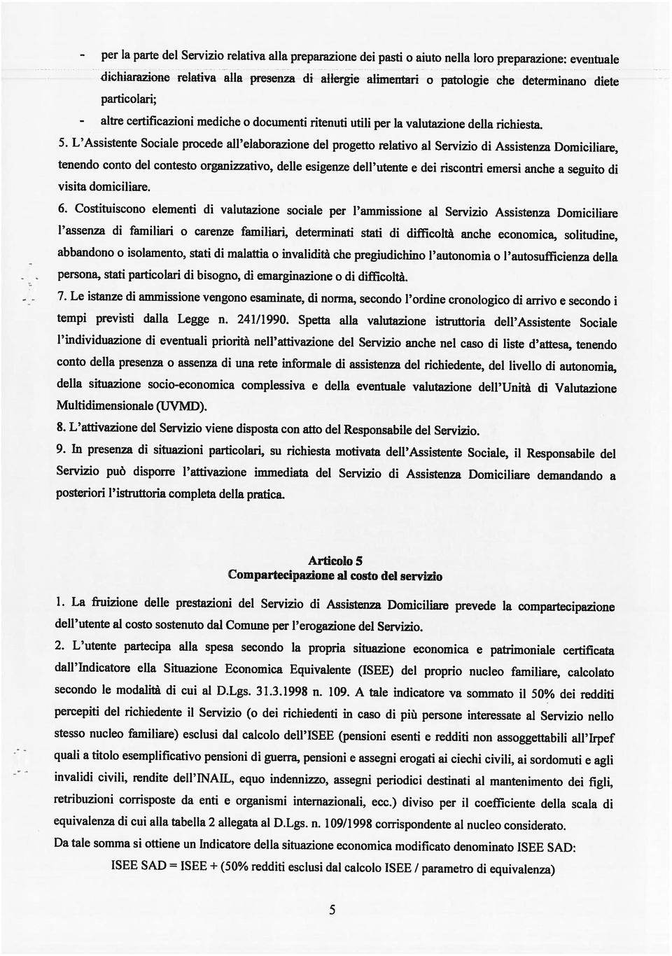 determinano diete tenendo conto del contesto organizzativo, delle esigenze dell utente e dei riscontri emersi anche a seguito di visita domiciliare.