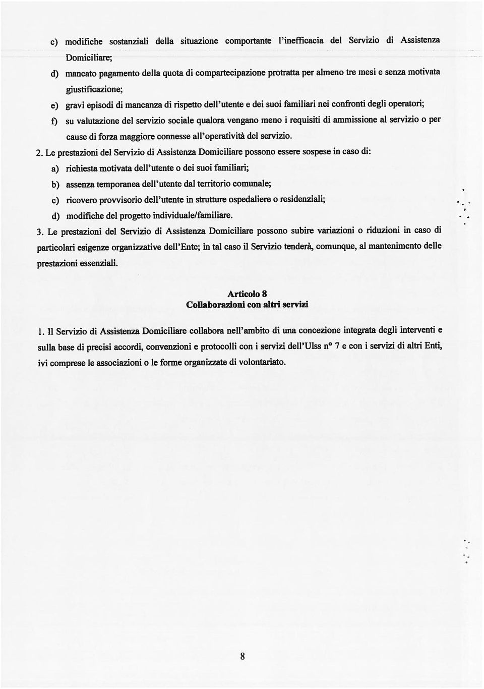 3. Le prestazioni del Servizio di Assistenza Domiciliare possono subire variazioni o riduzioni in caso di particolari esigenze organizzative dell Ente; in tal caso il Servizio tenderà, comunque, al