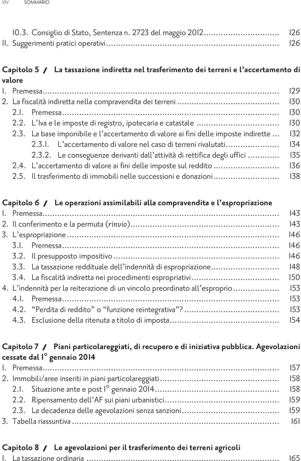 .. 130 2.3. La base imponibile e l accertamento di valore ai fini delle imposte indirette... 132 2.3.1. L accertamentodivalorenelcasoditerrenirivalutati... 134 2.3.2. Le conseguenze derivanti dall attività di rettifica degli uffici.