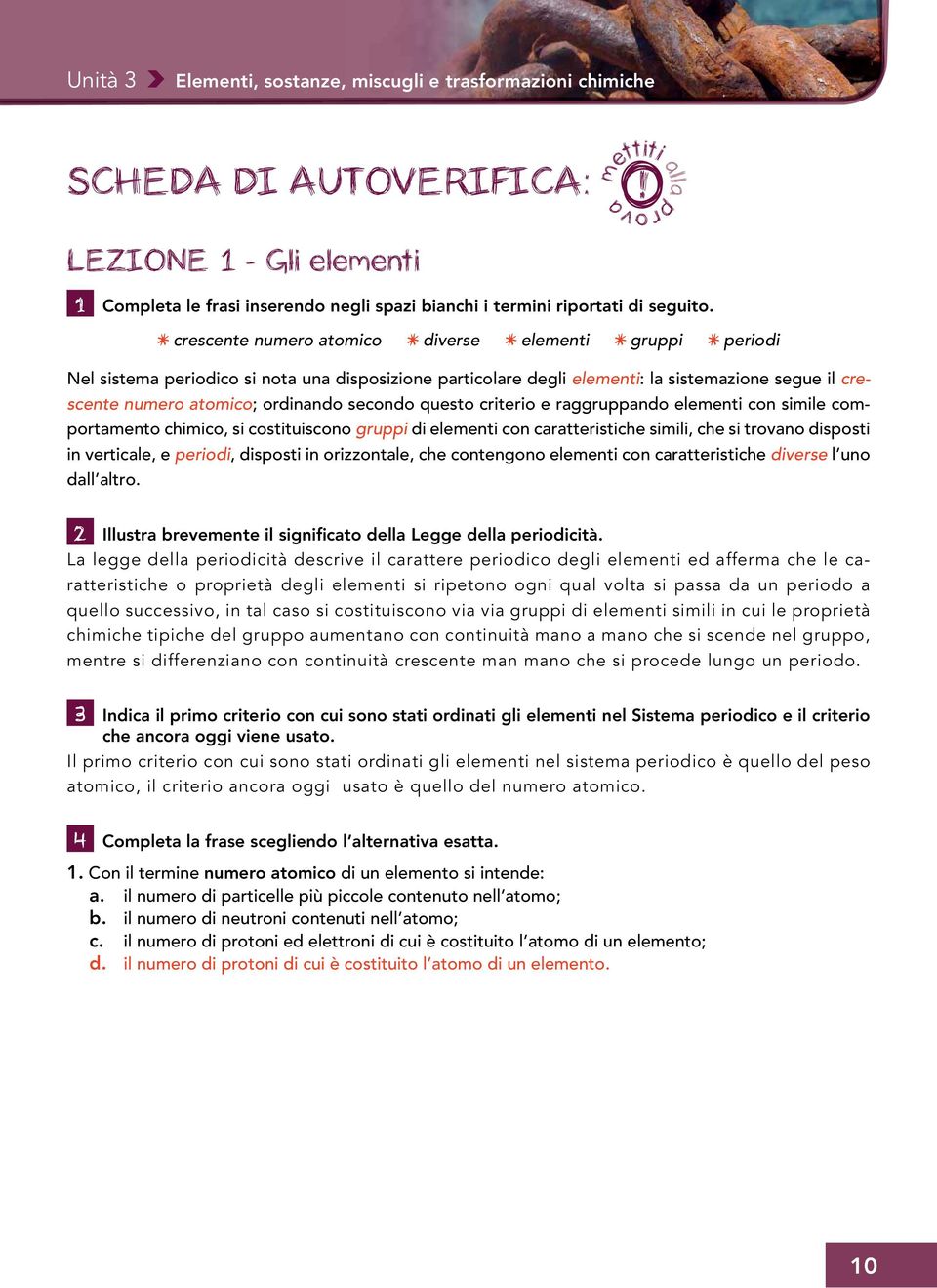 secondo questo criterio e raggruppando elementi con simile comportamento chimico, si costituiscono gruppi di elementi con caratteristiche simili, che si trovano disposti in verticale, e periodi,