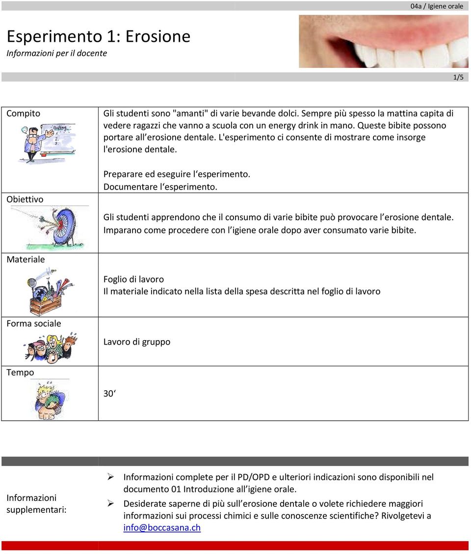 L'esperimento ci consente di mostrare come insorge l'erosione dentale. Preparare ed eseguire l esperimento. Documentare l esperimento.