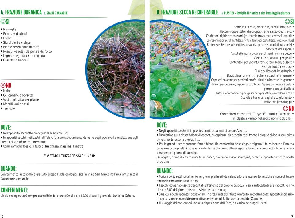 segatura non trattata Cassette e bancali Nylon Cellophane e borsette Vasi di plastica per piante Metalli vari e sassi Terriccio Nell apposito sacchetto biodegradabile ben chiuso; In appositi sacchi