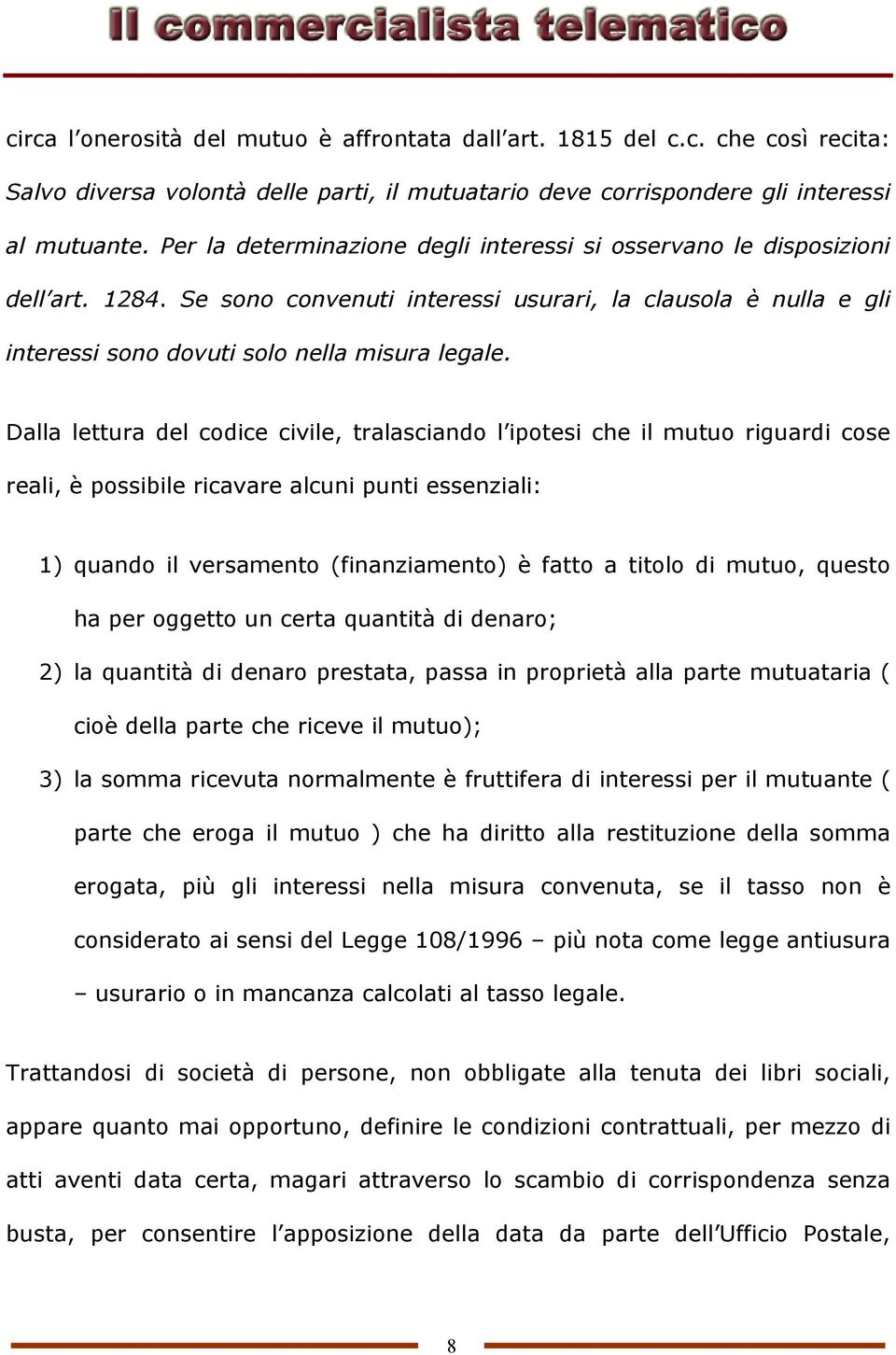 Dalla lettura del codice civile, tralasciando l ipotesi che il mutuo riguardi cose reali, è possibile ricavare alcuni punti essenziali: 1) quando il versamento (finanziamento) è fatto a titolo di