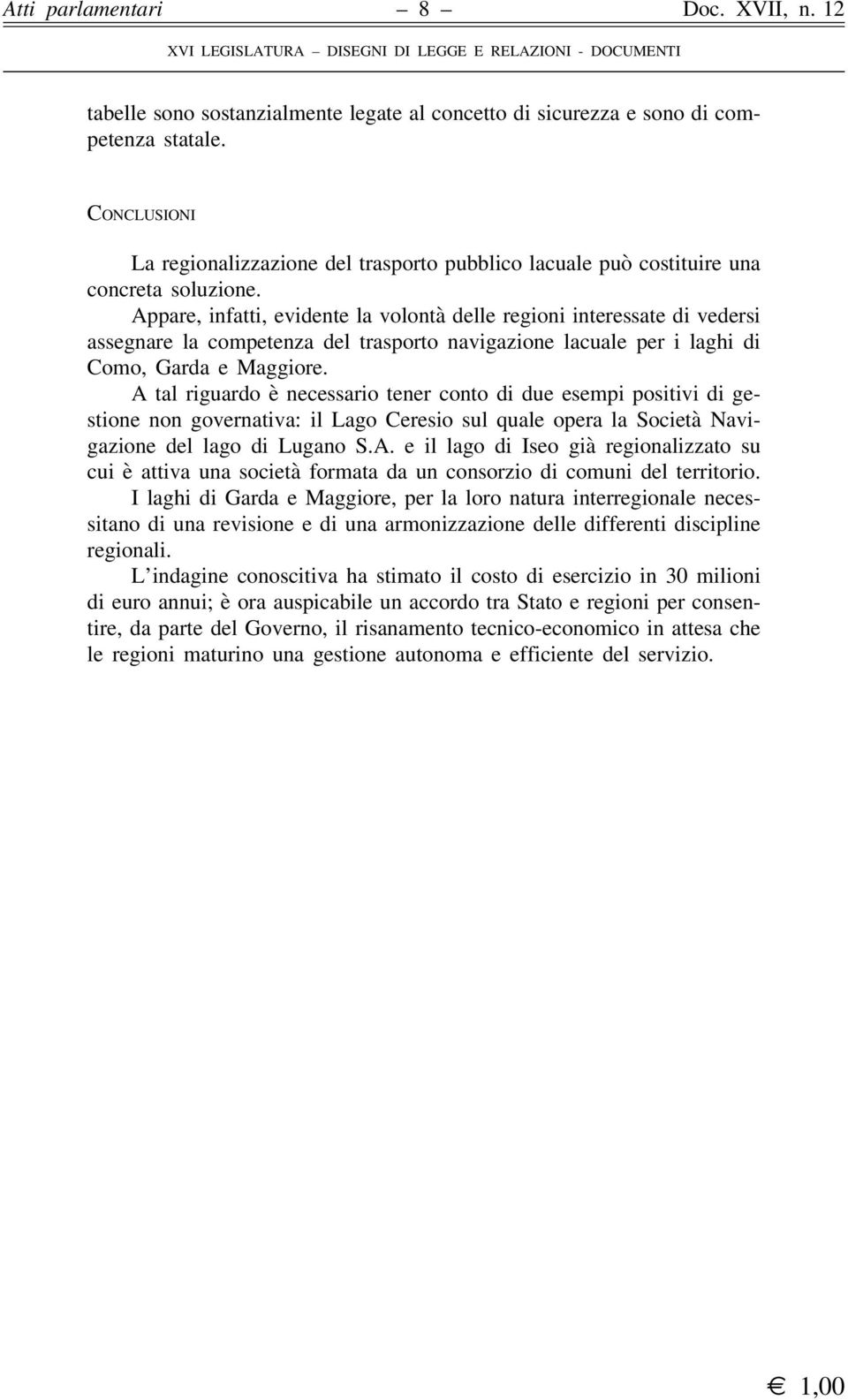 Appare, infatti, evidente la volontà delle regioni interessate di vedersi assegnare la competenza del trasporto navigazione lacuale per i laghi di Como, Garda e Maggiore.