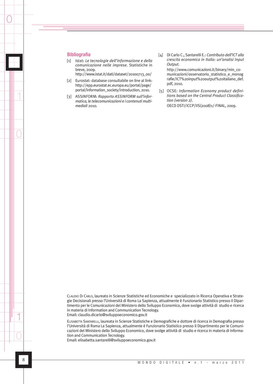 [3] ASSINFORM: Rapporto ASSINFORM sull informatica, le telecomunicazioni e i contenuti multimediali 2. [4] Di Carlo C., Santarelli E.