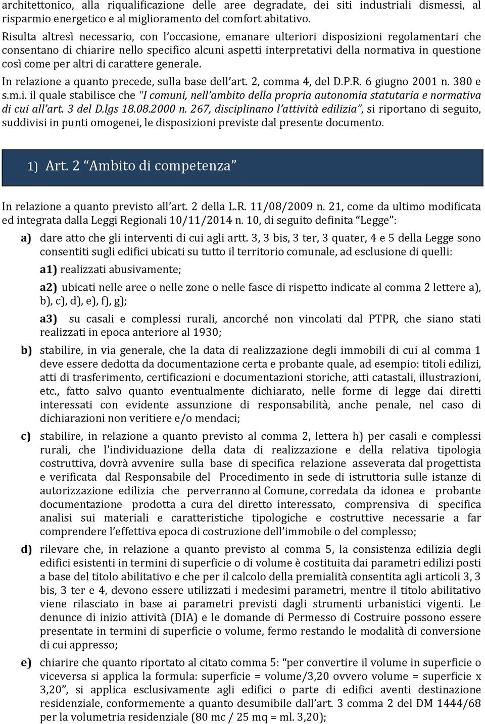 come per altri di carattere generale. In relazione a quanto precede, sulla base dell art. 2, comma 4, del D.P.R. 6 giugno 2001 n. 380 e s.m.i. il quale stabilisce che I comuni, nell ambito della propria autonomia statutaria e normativa di cui all art.