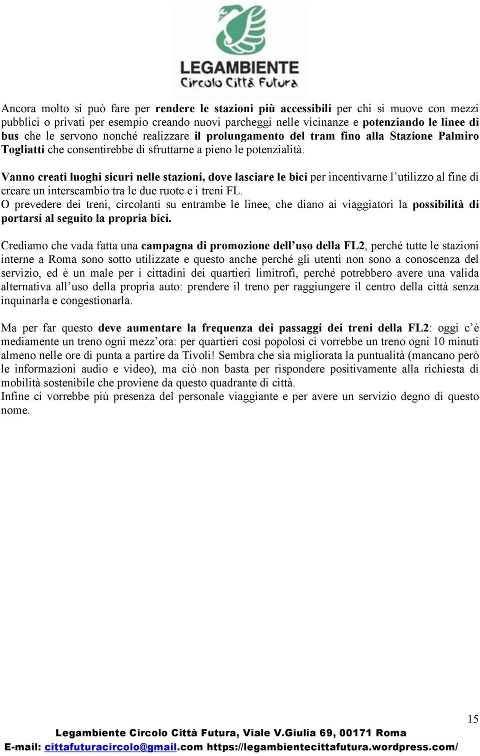 Vanno creati luoghi sicuri nelle stazioni, dove lasciare le bici per incentivarne l utilizzo al fine di creare un interscambio tra le due ruote e i treni FL.