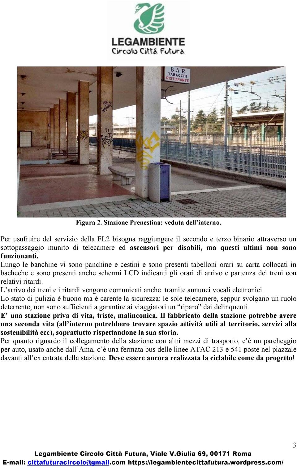 Lungo le banchine vi sono panchine e cestini e sono presenti tabelloni orari su carta collocati in bacheche e sono presenti anche schermi LCD indicanti gli orari di arrivo e partenza dei treni con