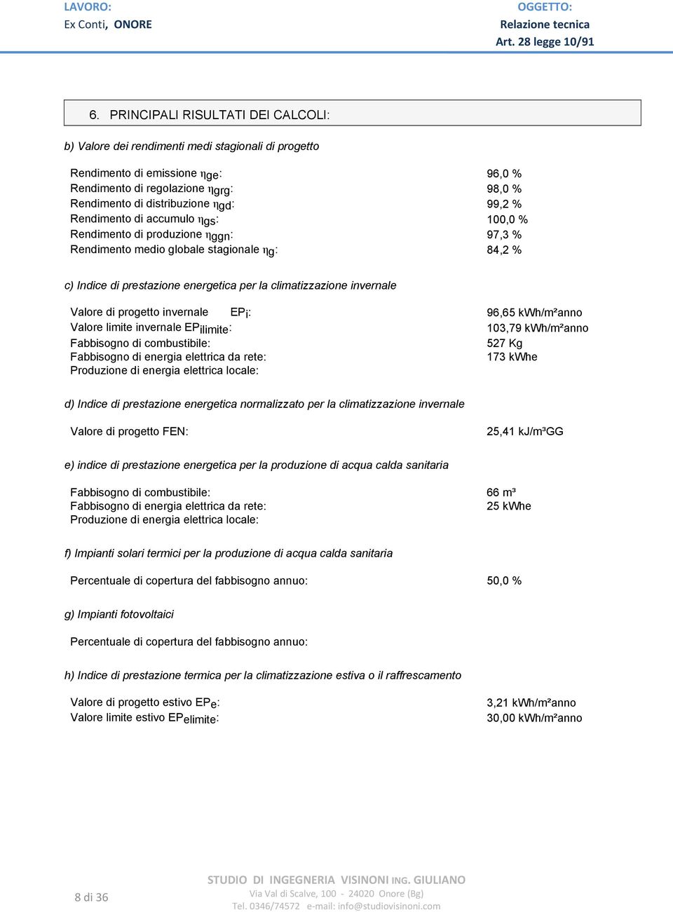 Valore di progetto invernale EPi: 96,65 kwh/m²anno Valore limite invernale EPilimite: 103,79 kwh/m²anno Fabbisogno di combustibile: 527 Kg 173 kwhe d) Indice di prestazione energetica normalizzato