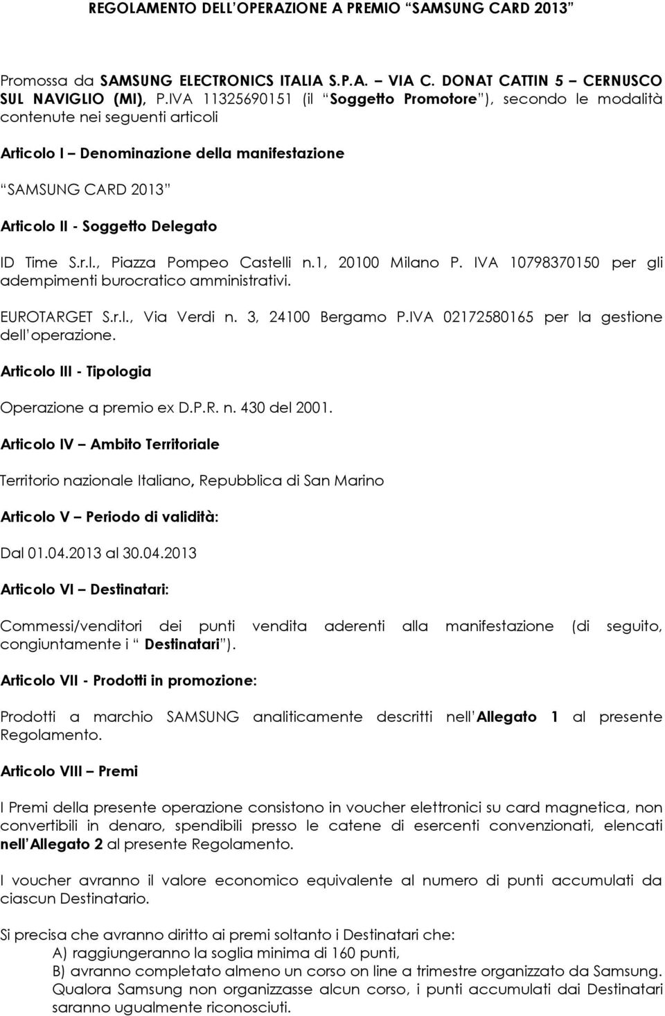 r.l., Piazza Pompeo Castelli n.1, 20100 Milano P. IVA 10798370150 per gli adempimenti burocratico amministrativi. EUROTARGET S.r.l., Via Verdi n. 3, 24100 Bergamo P.