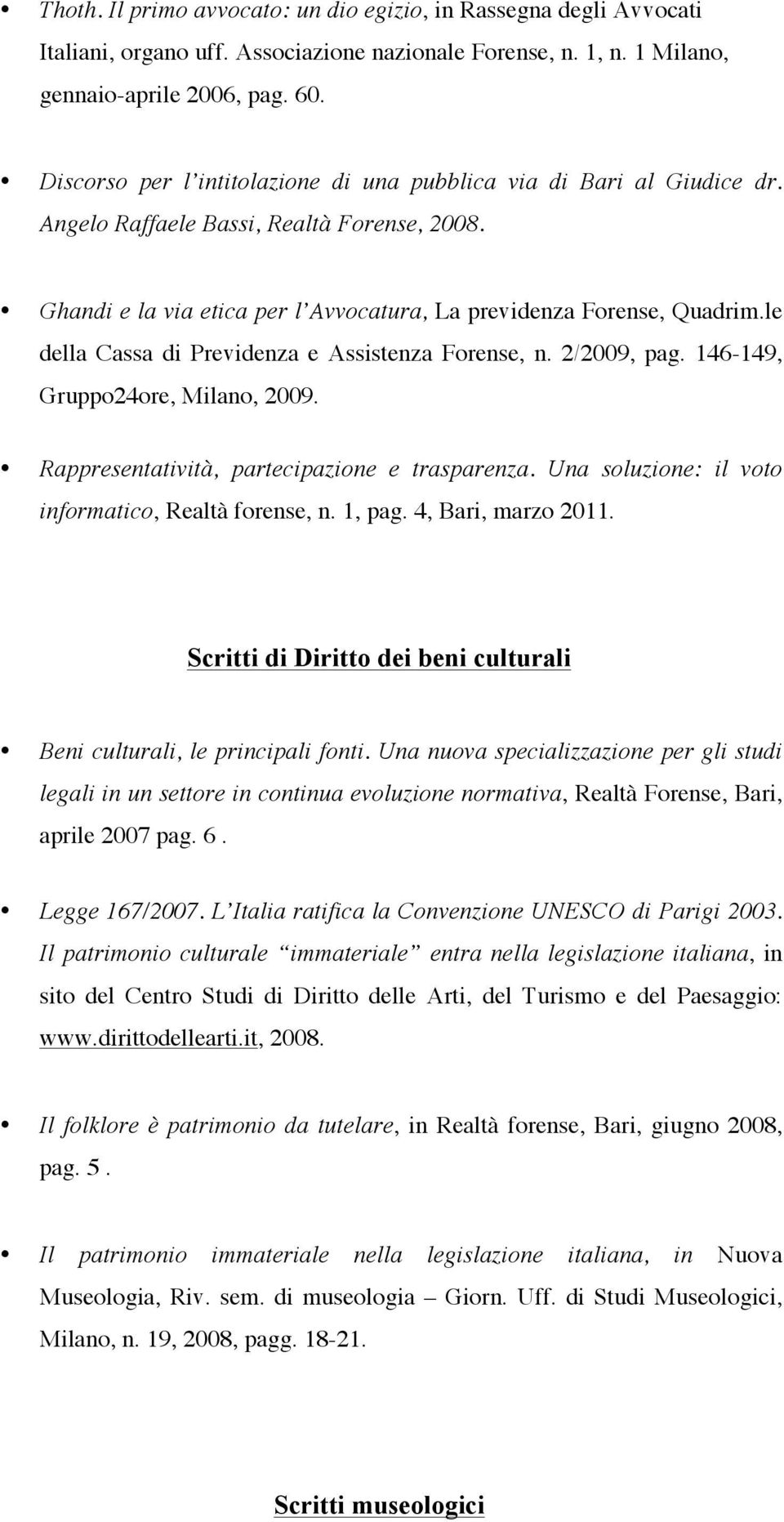 le della Cassa di Previdenza e Assistenza Forense, n. 2/2009, pag. 146-149, Gruppo24ore, Milano, 2009. Rappresentatività, partecipazione e trasparenza.