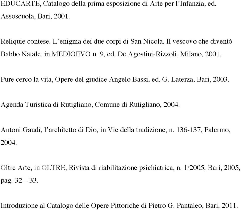 Laterza, Bari, 2003. Agenda Turistica di Rutigliano, Comune di Rutigliano, 2004. Antoni Gaudì, l architetto di Dio, in Vie della tradizione, n.