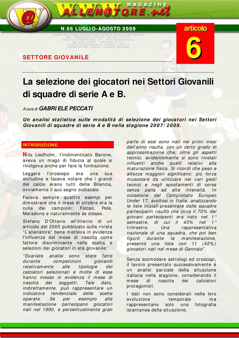 di serie A e B. A cura di GABRIELE PECCATI Un analisi statistica sulle modalitá di selezione dei giocatori nei Settori Giovanili di squadre di serie A e B nella stagione 2007/2008. INTRODUZIONE.