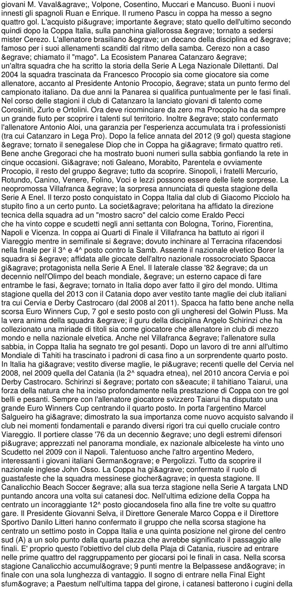 L'allenatore brasiliano è un decano della disciplina ed è famoso per i suoi allenamenti scanditi dal ritmo della samba. Cerezo non a caso è chiamato il "mago".