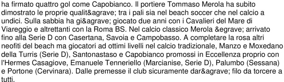 Nel calcio classico Merola è arrivato fino alla Serie D con Casertana, Savoia e Campobasso.