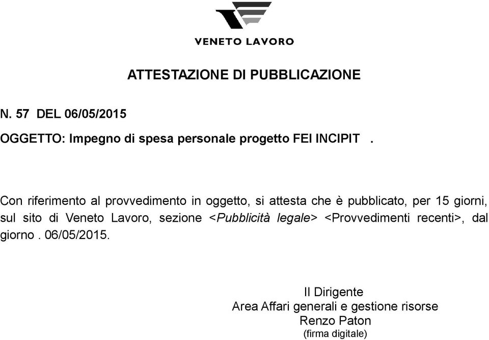 Con riferimento al provvedimento in oggetto, si attesta che è pubblicato, per 15 giorni,