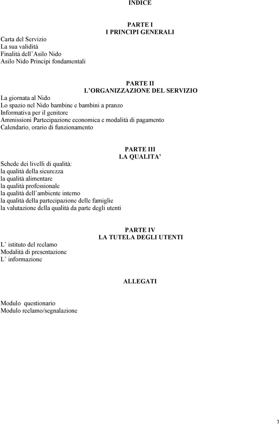 Schede dei livelli di qualità: la qualità della sicurezza la qualità alimentare la qualità professionale la qualità dell ambiente interno la qualità della partecipazione delle famiglie la