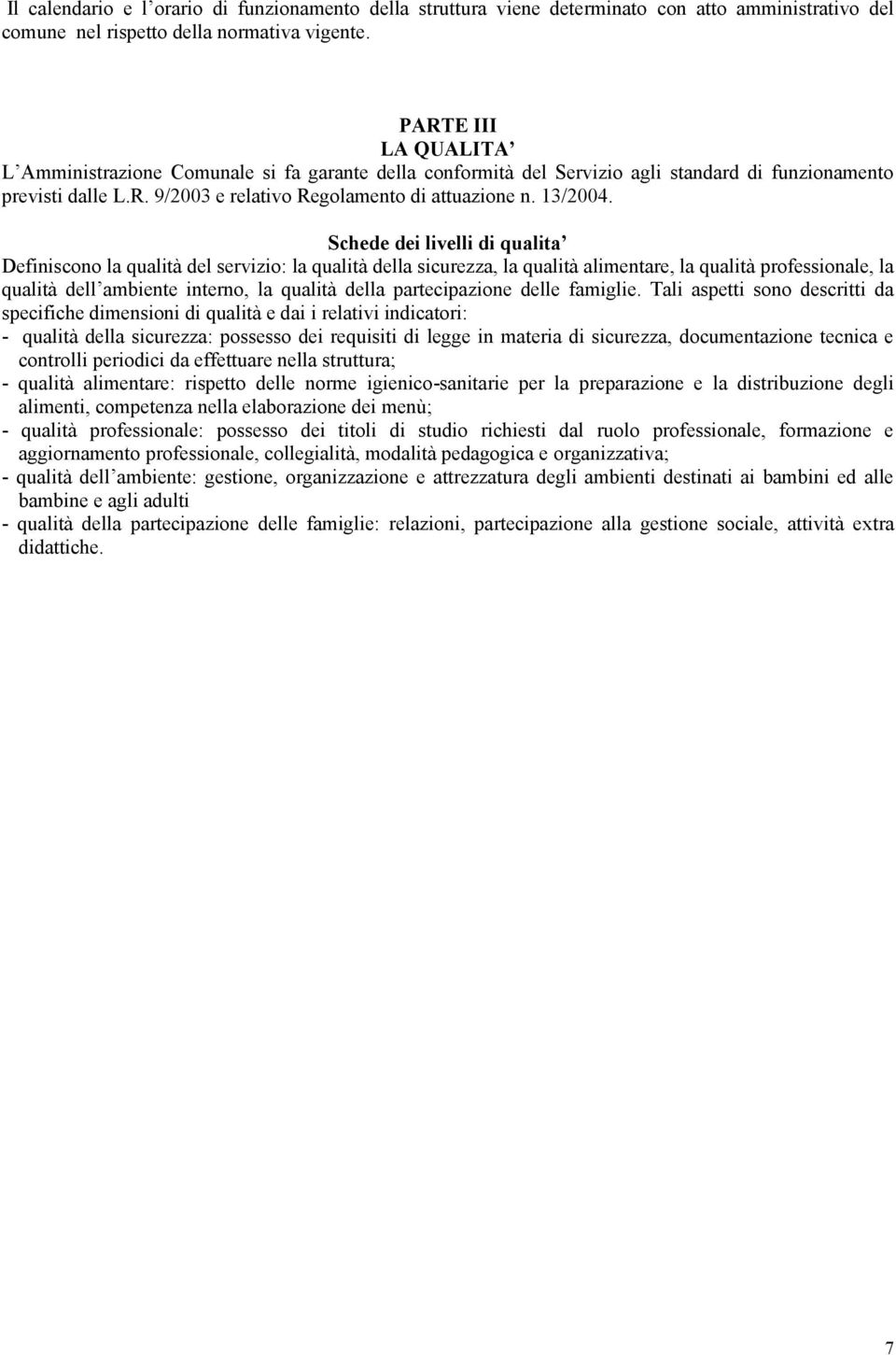 Schede dei livelli di qualita Definiscono la qualità del servizio: la qualità della sicurezza, la qualità alimentare, la qualità professionale, la qualità dell ambiente interno, la qualità della