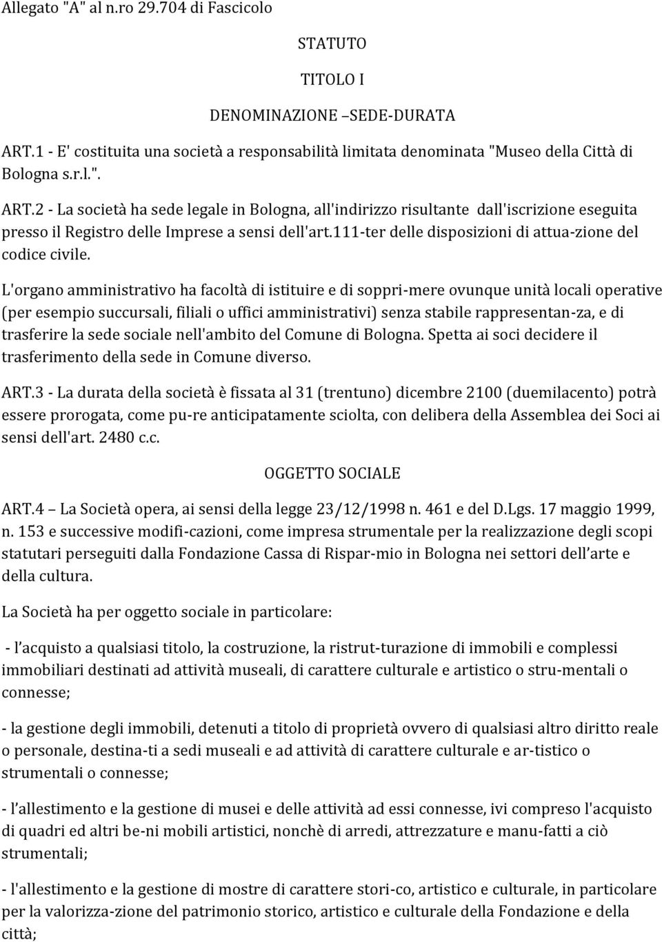 2 - La società ha sede legale in Bologna, all'indirizzo risultante dall'iscrizione eseguita presso il Registro delle Imprese a sensi dell'art.