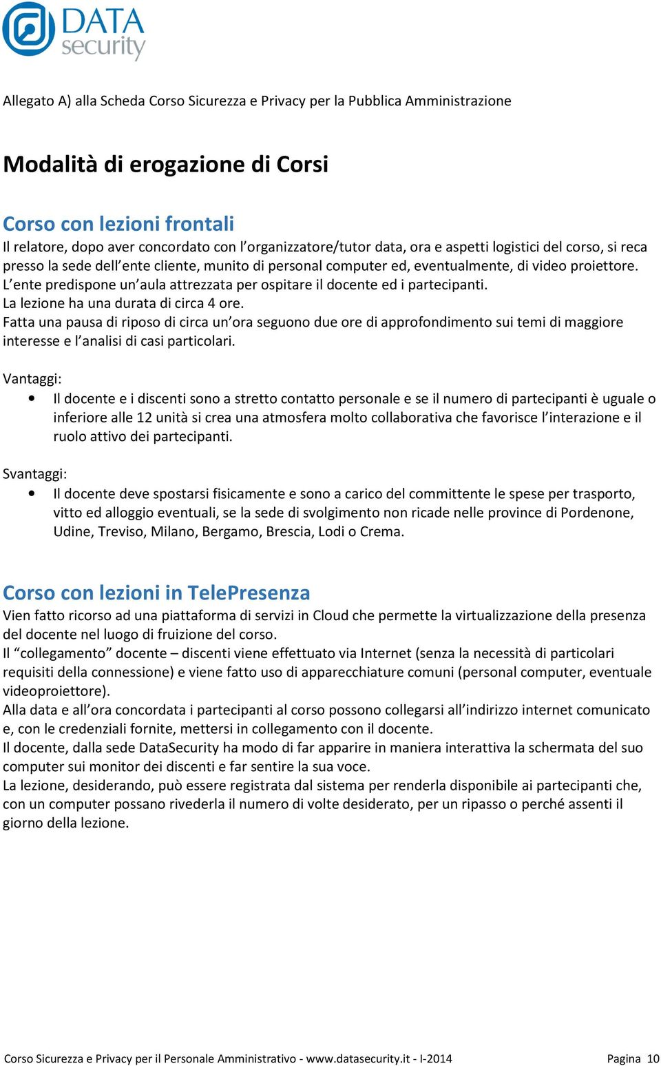 L ente predispone un aula attrezzata per ospitare il docente ed i partecipanti. La lezione ha una durata di circa 4 ore.