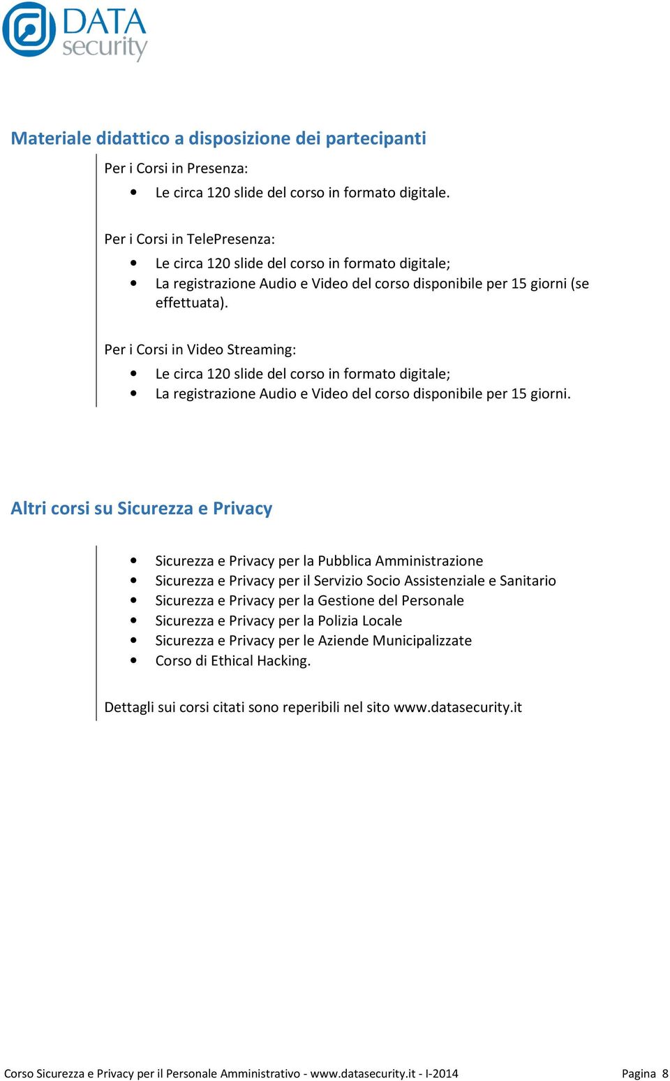 Per i Corsi in Video Streaming: Le circa 120 slide del corso in formato digitale; La registrazione Audio e Video del corso disponibile per 15 giorni.