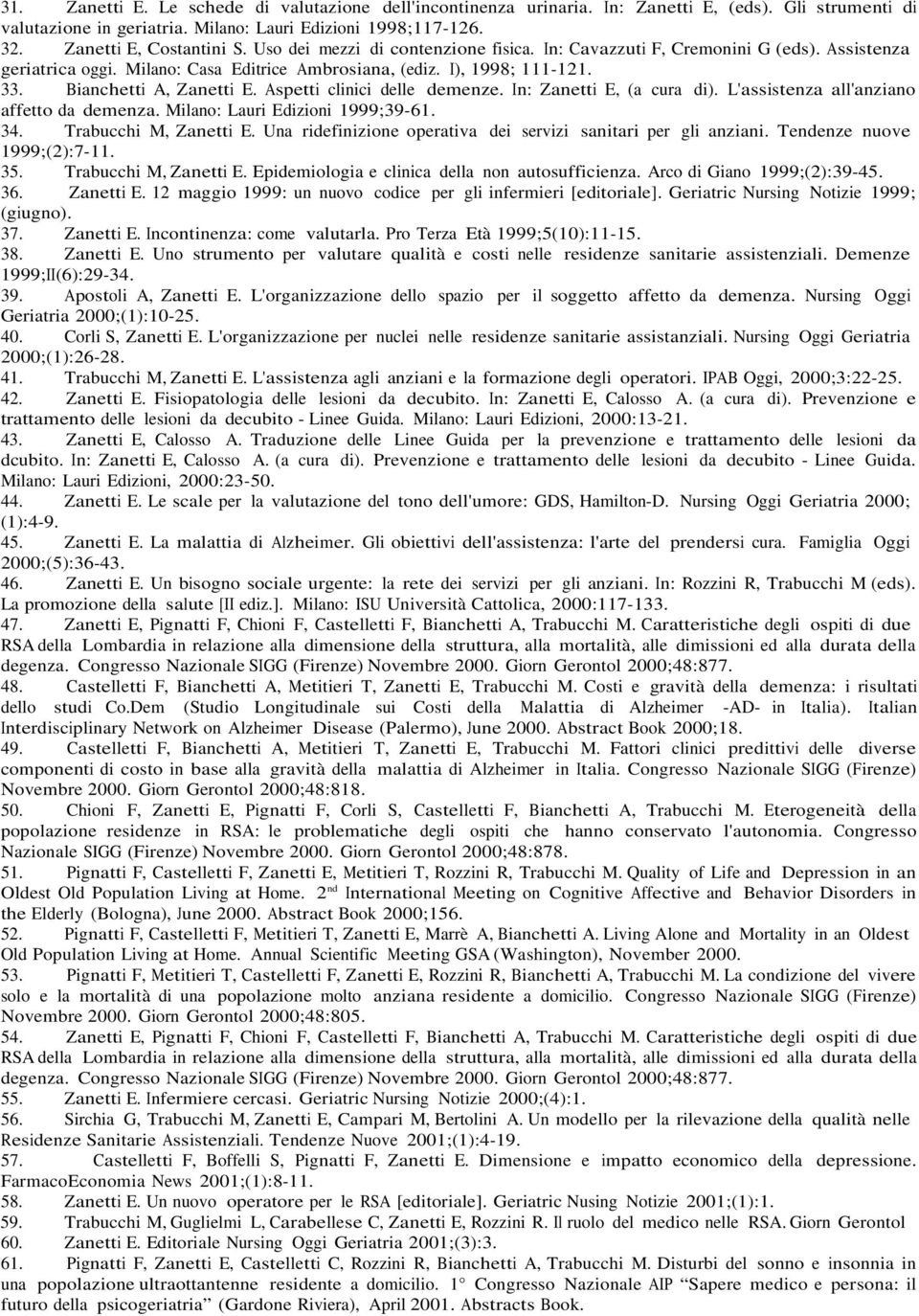 Aspetti clinici delle demenze. In: Zanetti E, (a cura di). L'assistenza all'anziano affetto da demenza. Milano: Lauri Edizioni 1999;39-61. 34. Trabucchi M, Zanetti E.