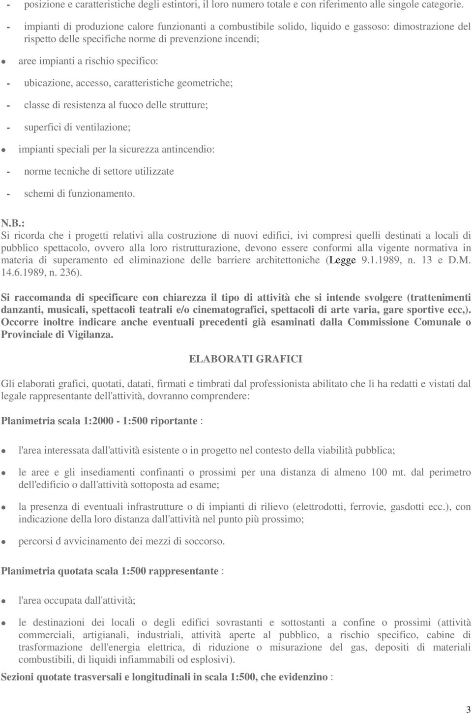 ubicazione, accesso, caratteristiche geometriche; - classe di resistenza al fuoco delle strutture; - superfici di ventilazione; impianti speciali per la sicurezza antincendio: - norme tecniche di