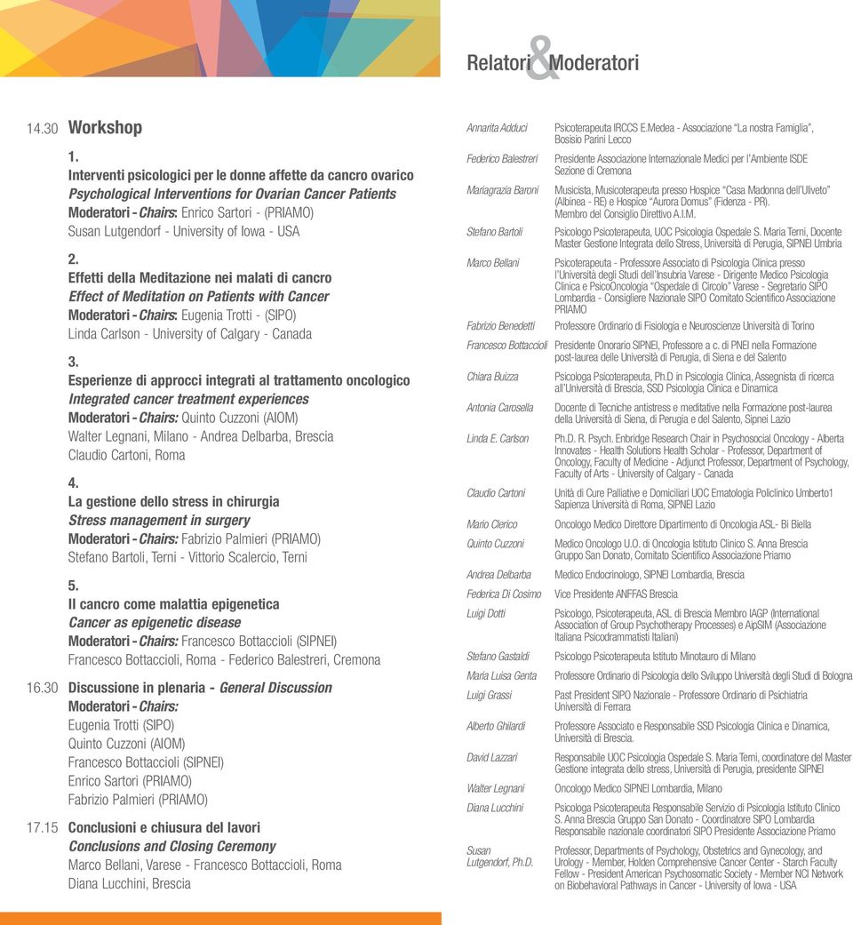 Iowa - USA 2. Effetti della Meditazione nei malati di cancro Effect of Meditation on Patients with Cancer Moderatori - Chairs: Eugenia Trotti - (SIPO) Linda Carlson - University of Calgary - Canada 3.