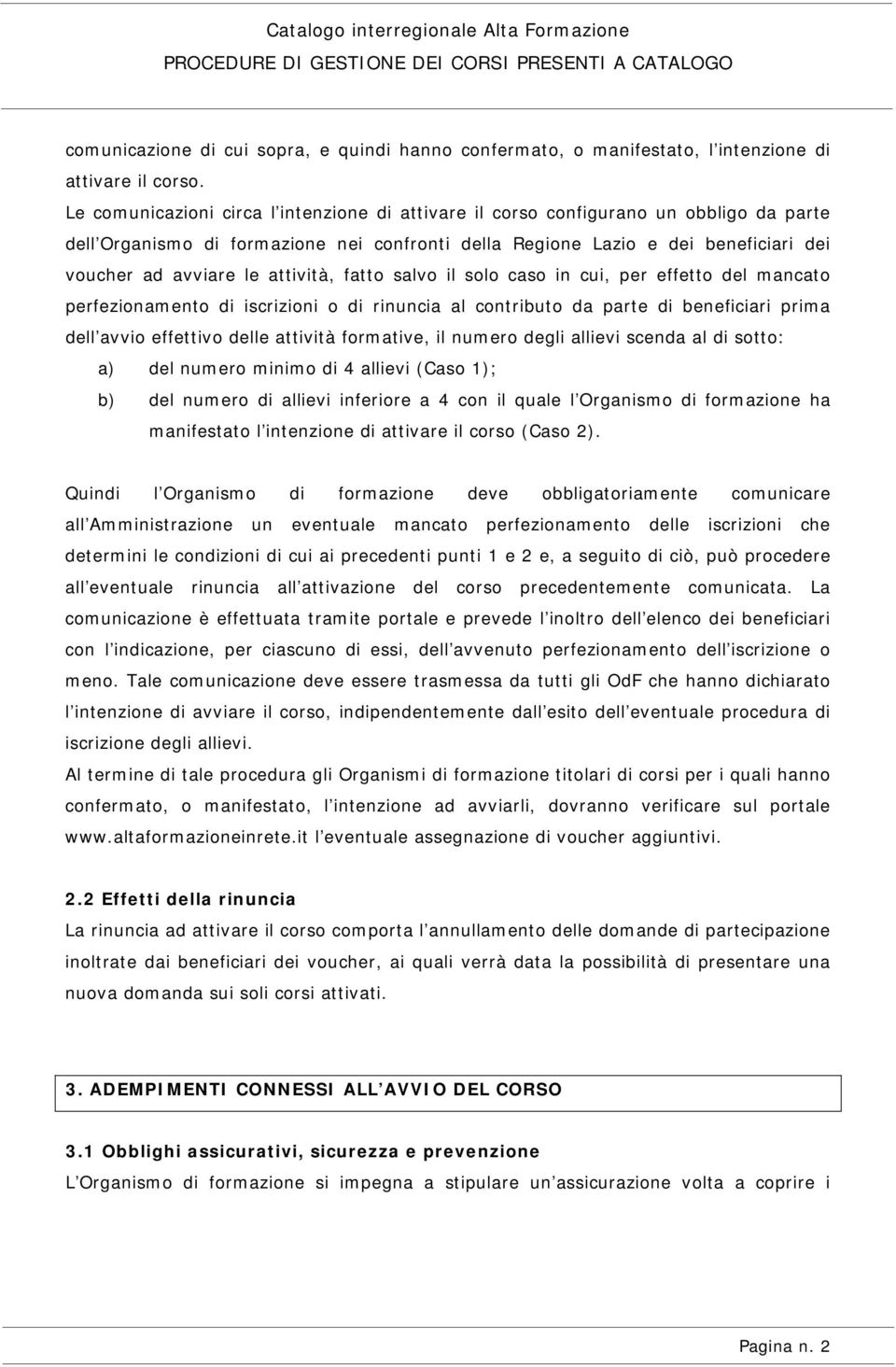 attività, fatto salvo il solo caso in cui, per effetto del mancato perfezionamento di iscrizioni o di rinuncia al contributo da parte di beneficiari prima dell avvio effettivo delle attività