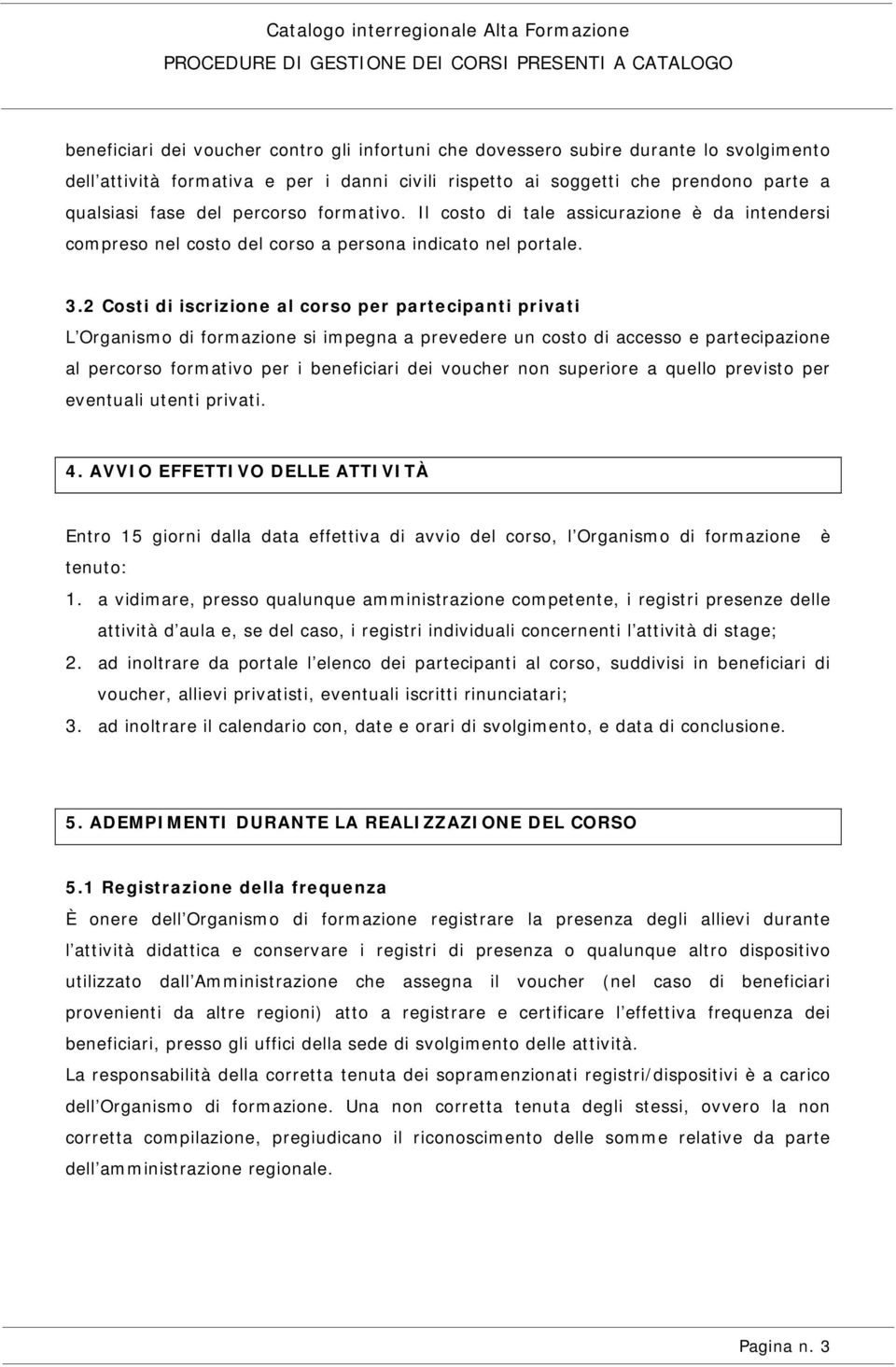 2 Costi di iscrizione al corso per partecipanti privati L Organismo di formazione si impegna a prevedere un costo di accesso e partecipazione al percorso formativo per i beneficiari dei voucher non