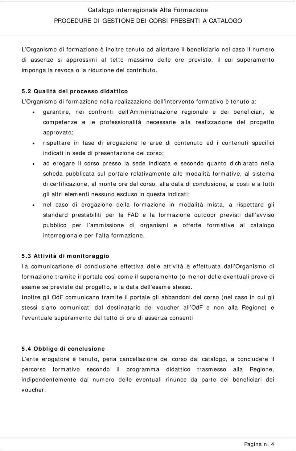 2 Qualità del processo didattico L Organismo di formazione nella realizzazione dell intervento formativo è tenuto a: garantire, nei confronti dell Amministrazione regionale e dei beneficiari, le