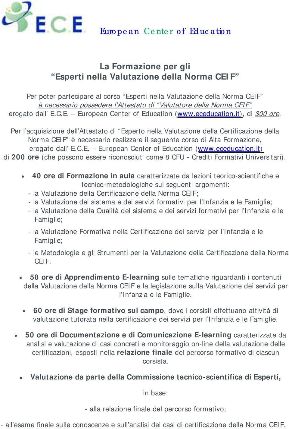 Per l acquisizione dell Attestato di Esperto nella Valutazione della Certificazione della Norma CEIF è necessario realizzare il seguente corso di Alta Formazione, erogato dall E.C.E. European Center of Education (www.